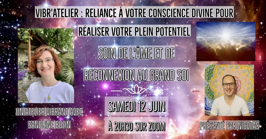 VIBR’ATELIER Le 12 juin 2021 à 20h30 : RELIANCE A VOTRE CONSCIENCE DIVINE POUR REALISER VOTRE PLEIN POTENTIEL